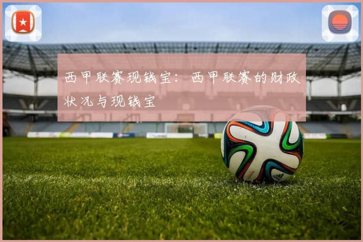 西甲联赛现钱宝：西甲联赛的财政状况与现钱宝
