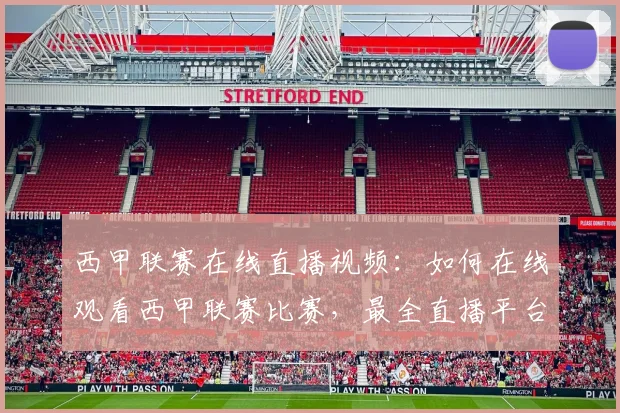 西甲联赛在线直播视频：如何在线观看西甲联赛比赛，最全直播平台推荐